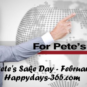 For Petes Sake Day February 26 2019 Happy Days 365