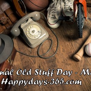 National Old Stuff Day March 2 2019 Happy Days 365