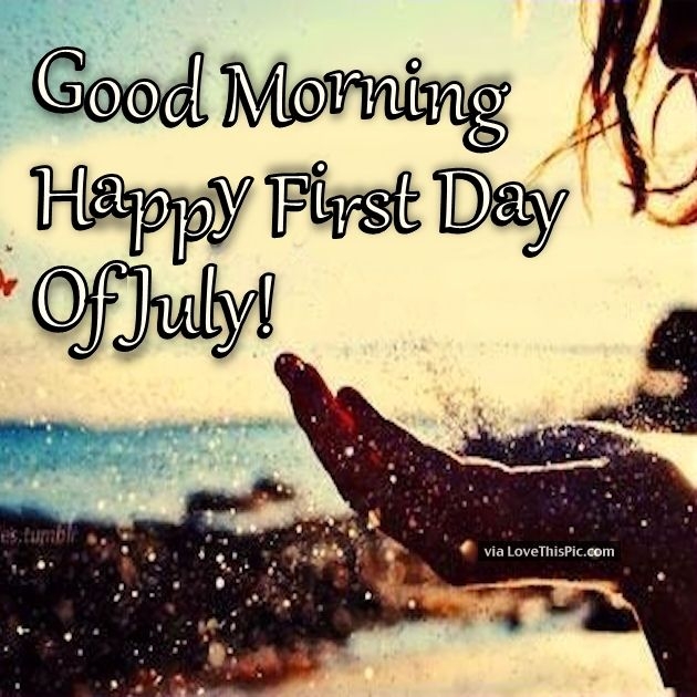 Good Morning Happy First Day Of July Pictures Photos And Images