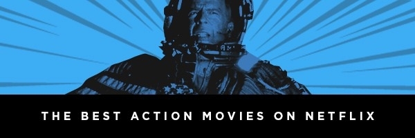 The 25 Best Action Movies On Netflix Right Now (March 2020